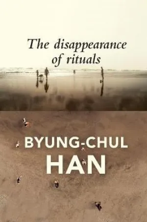 The Disappearance of Rituals A Topology of the Present